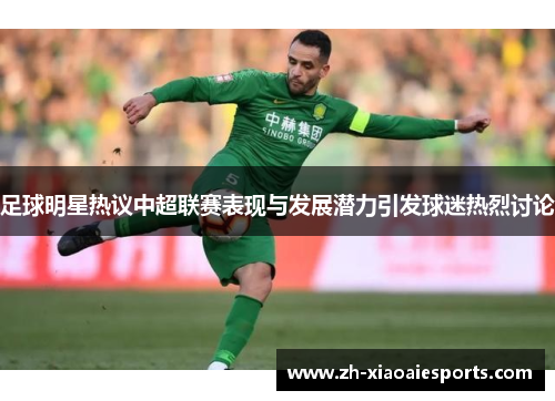 足球明星热议中超联赛表现与发展潜力引发球迷热烈讨论