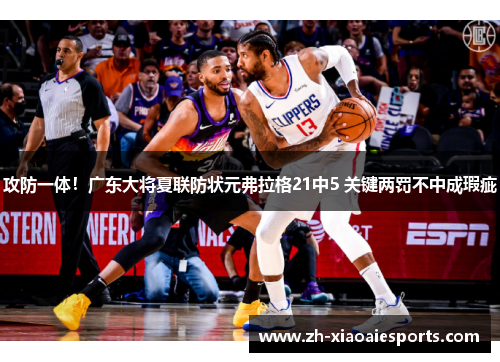 攻防一体！广东大将夏联防状元弗拉格21中5 关键两罚不中成瑕疵