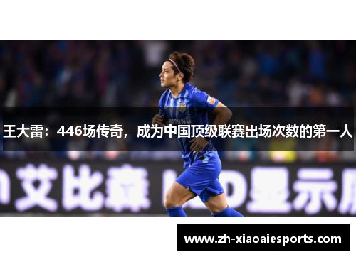 王大雷：446场传奇，成为中国顶级联赛出场次数的第一人
